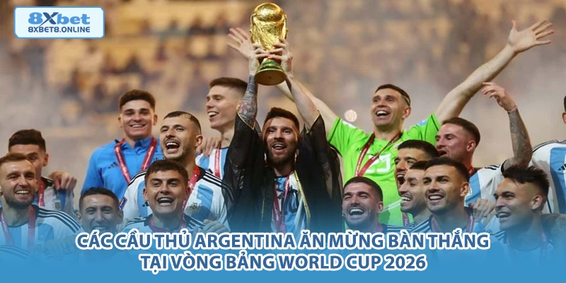 Các cầu thủ Argentina ăn mừng bàn thắng tại vòng bảng World Cup 2026.