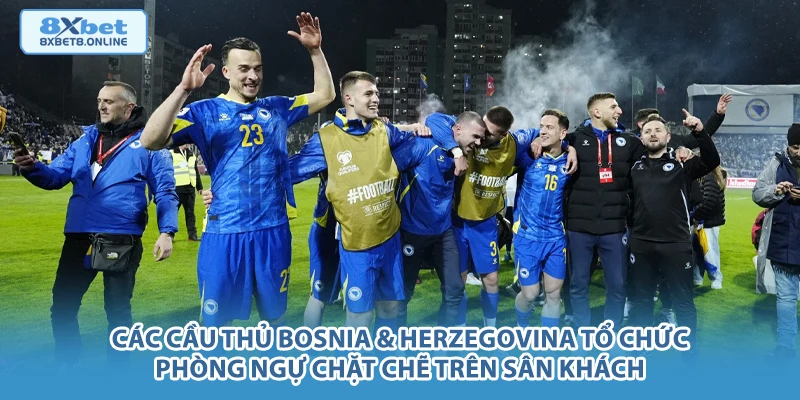 Các cầu thủ Bosnia & Herzegovina tổ chức phòng ngự chặt chẽ trên sân khách.