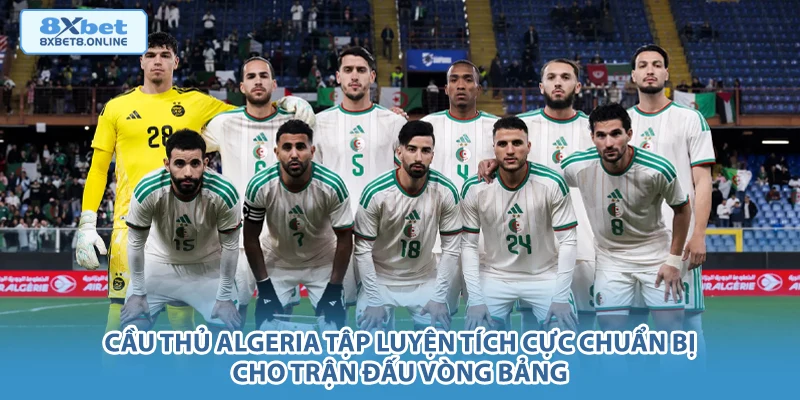Cầu thủ Algeria tập luyện tích cực chuẩn bị cho trận đấu vòng bảng.