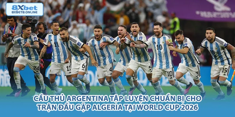 Cầu thủ Argentina tập luyện chuẩn bị cho trận đấu gặp Algeria tại World Cup 2026.