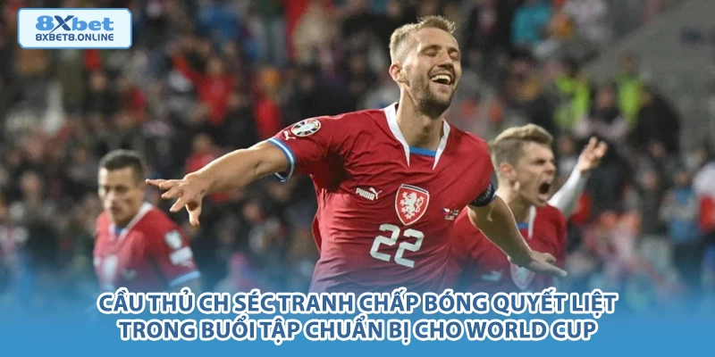 Cầu thủ CH Séc tranh chấp bóng quyết liệt trong buổi tập chuẩn bị cho World Cup.