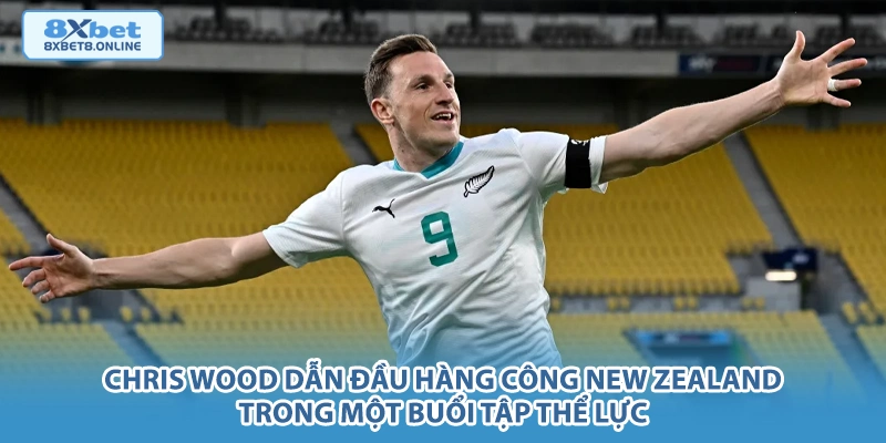 Chris Wood dẫn đầu hàng công New Zealand trong một buổi tập thể lực.