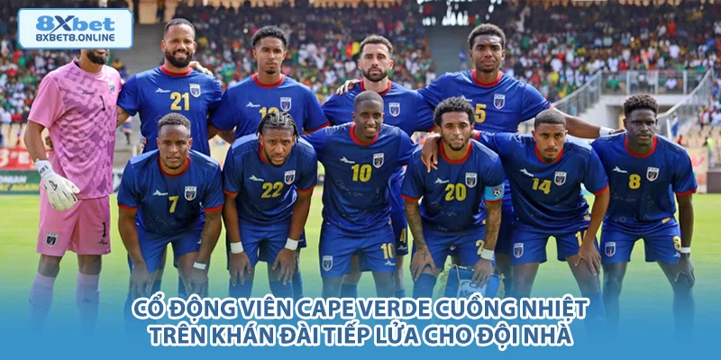 Cổ động viên Cape Verde cuồng nhiệt trên khán đài tiếp lửa cho đội nhà.