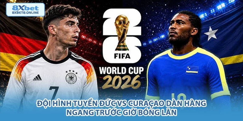 Đội hình tuyển Đức vs Curaçao dàn hàng ngang trước giờ bóng lăn.