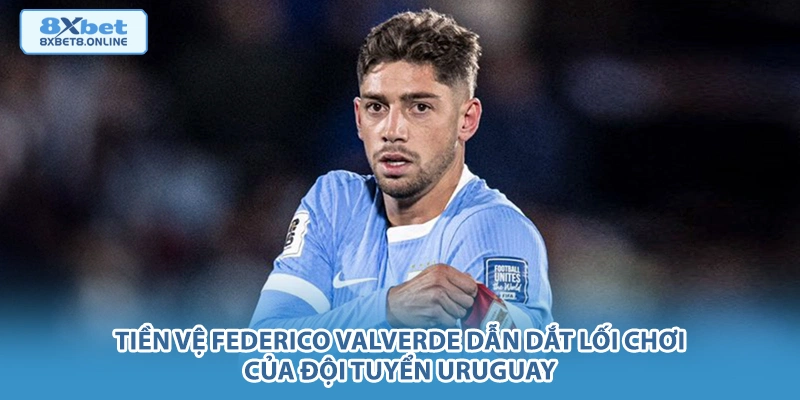 Tiền vệ Federico Valverde dẫn dắt lối chơi của đội tuyển Uruguay.
