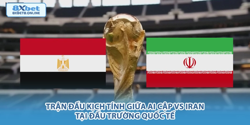 Trận đấu kịch tính giữa Ai Cập vs Iran tại đấu trường quốc tế.