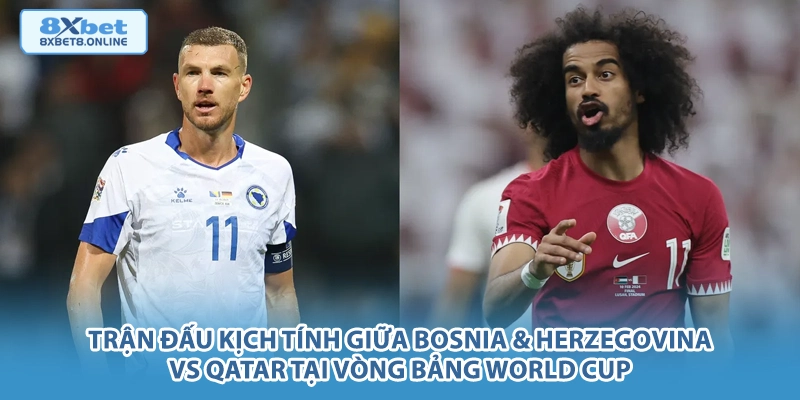 Trận đấu kịch tính giữa Bosnia & Herzegovina vs Qatar tại vòng bảng World Cup.