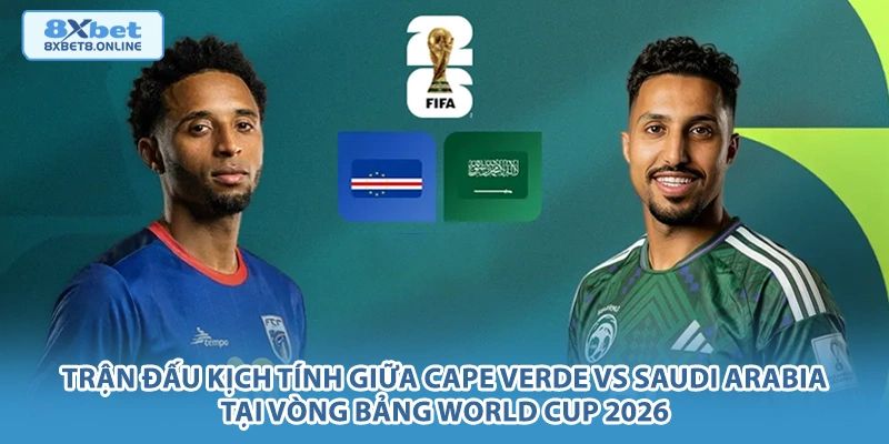 Trận đấu kịch tính giữa Cape Verde vs Saudi Arabia tại vòng bảng World Cup 2026.