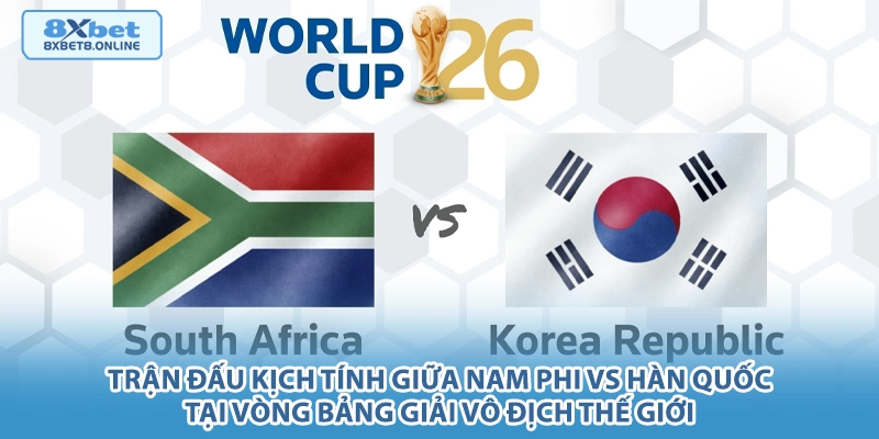 Trận đấu kịch tính giữa Nam Phi vs Hàn Quốc tại vòng bảng giải vô địch thế giới.
