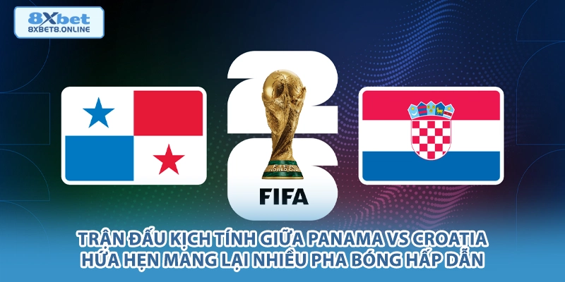 Trận đấu kịch tính giữa Panama vs Croatia hứa hẹn mang lại nhiều pha bóng hấp dẫn.