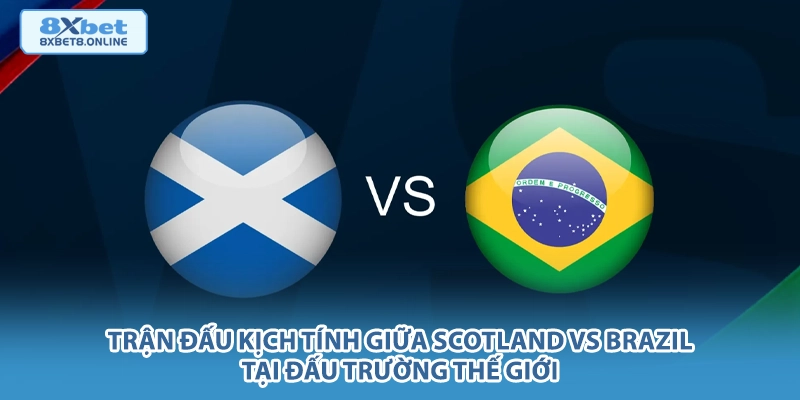 Trận đấu kịch tính giữa Scotland vs Brazil tại đấu trường thế giới.